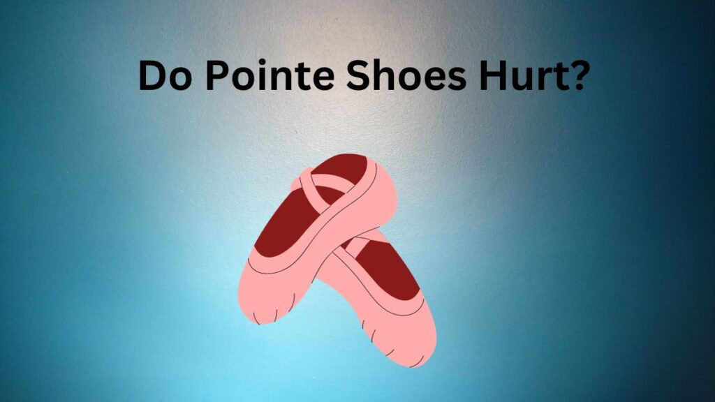 Do pointe shoes hurt?
