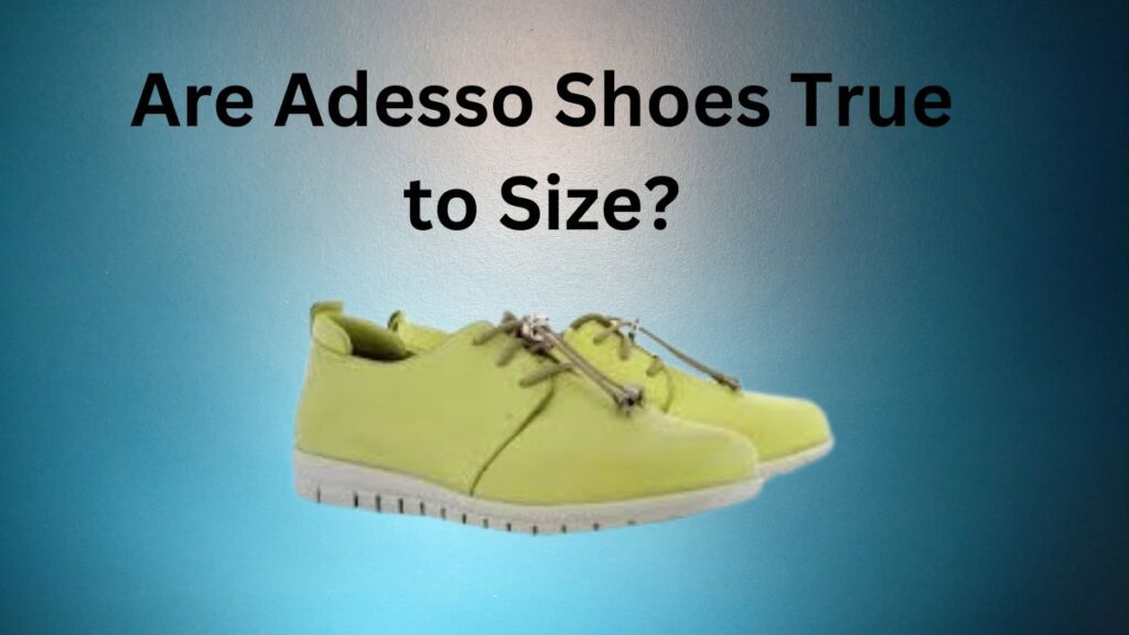Are Adesso Shoes True to Size?