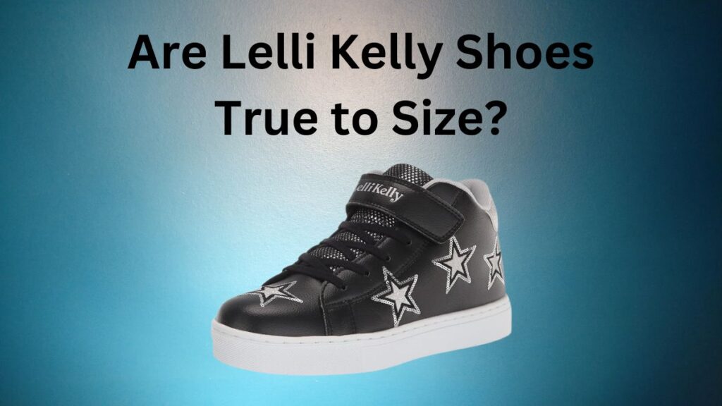 Are Lelli Kelly Shoes True to Size?