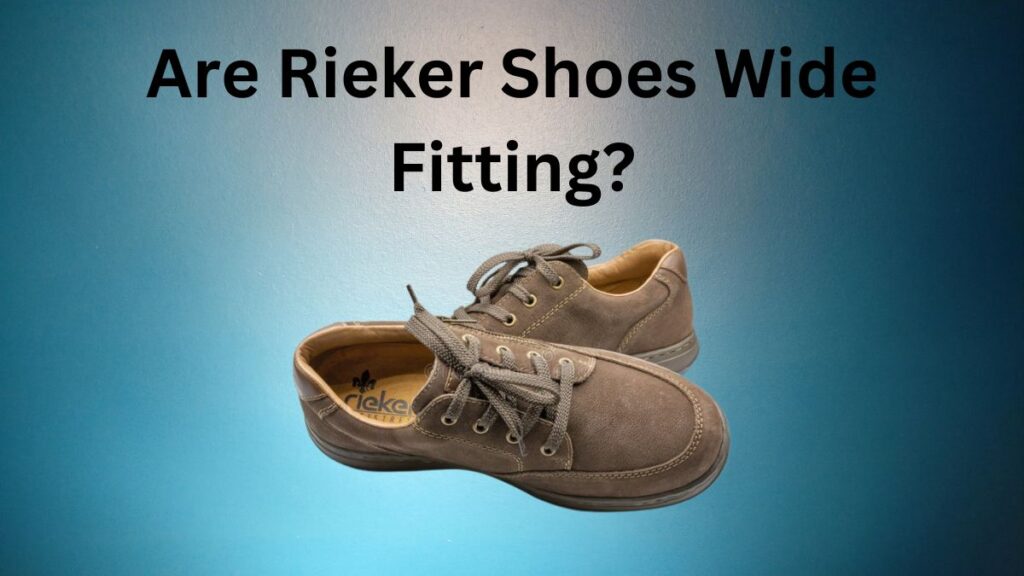 Are Rieker Shoes Wide Fitting?